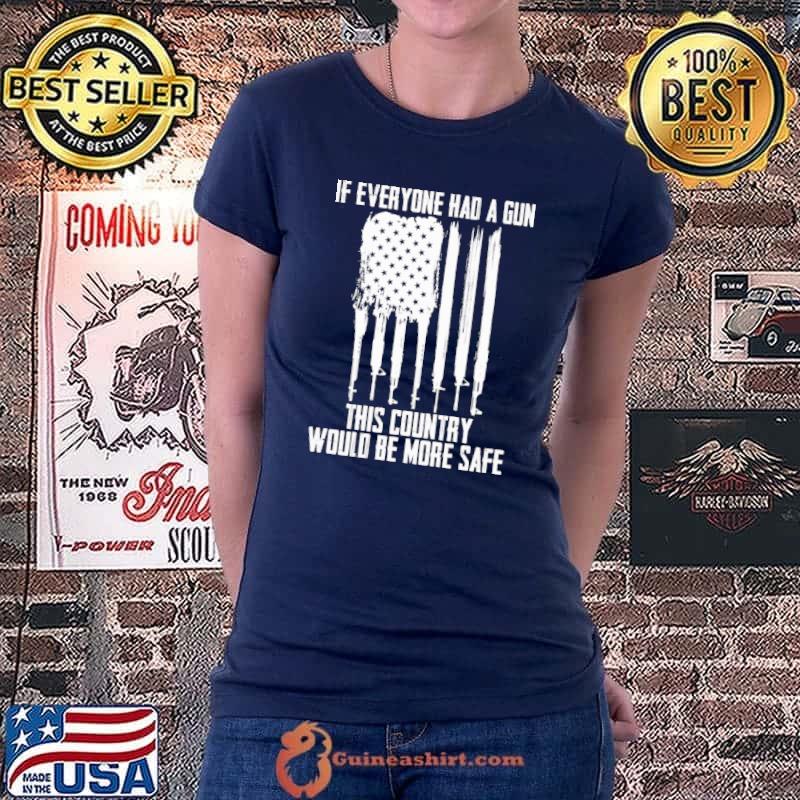 If Everyone Had A Gun This Country Would Be More Safe Gun Flag Shirt Ladiestee