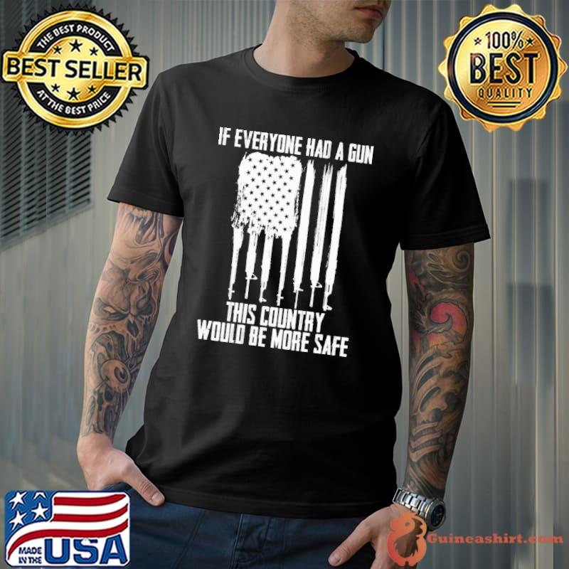 If Everyone Had A Gun This Country Would Be More Safe Gun Flag Shirt