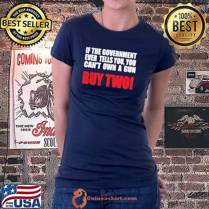 If the government ever tells you you can't own a gun shirt