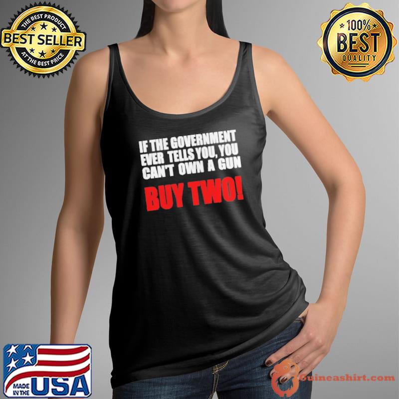 If the government ever tells you you can't own a gun Tank Top
