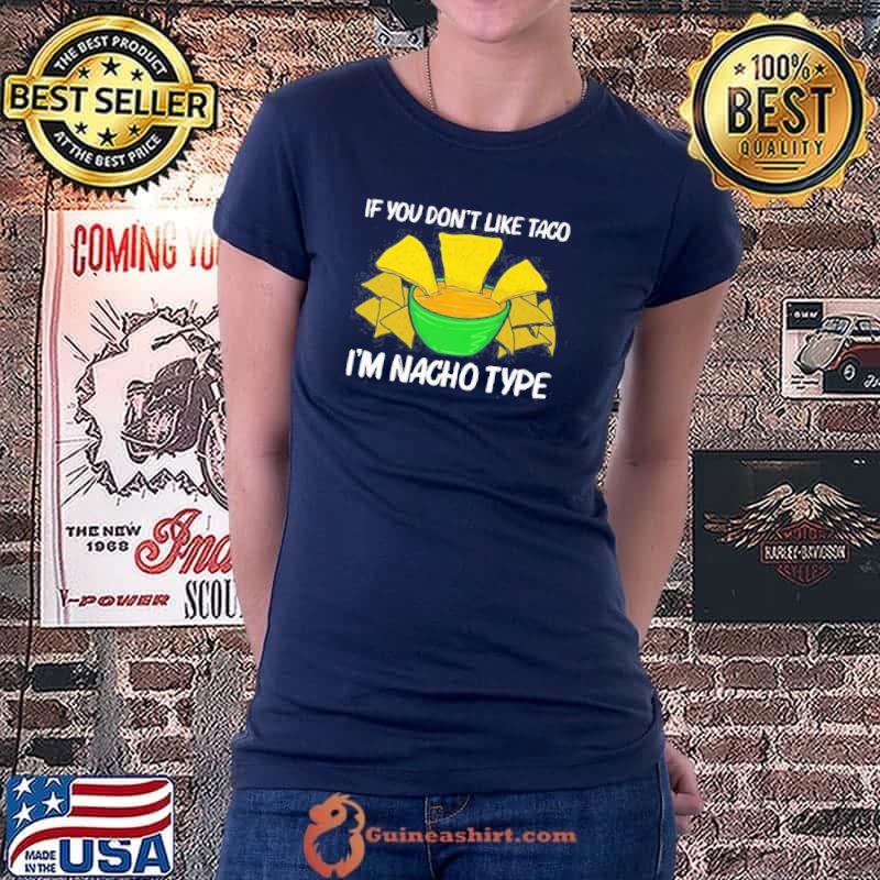 If you don't like taco I'm nacho type chips mexican snack food shirt