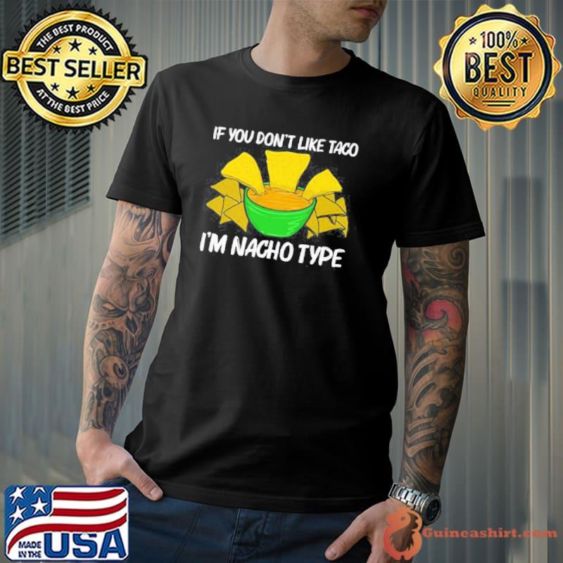If you don't like taco I'm nacho type chips mexican snack food Unisex