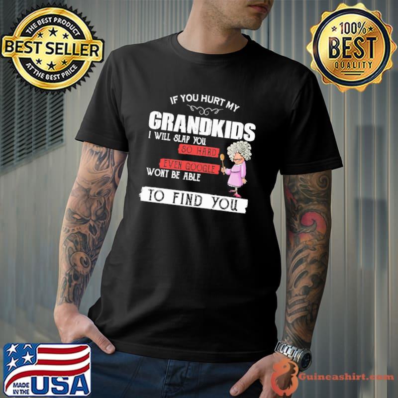 If you hurt my grandkids i will slap you so hard even google to find you shirt