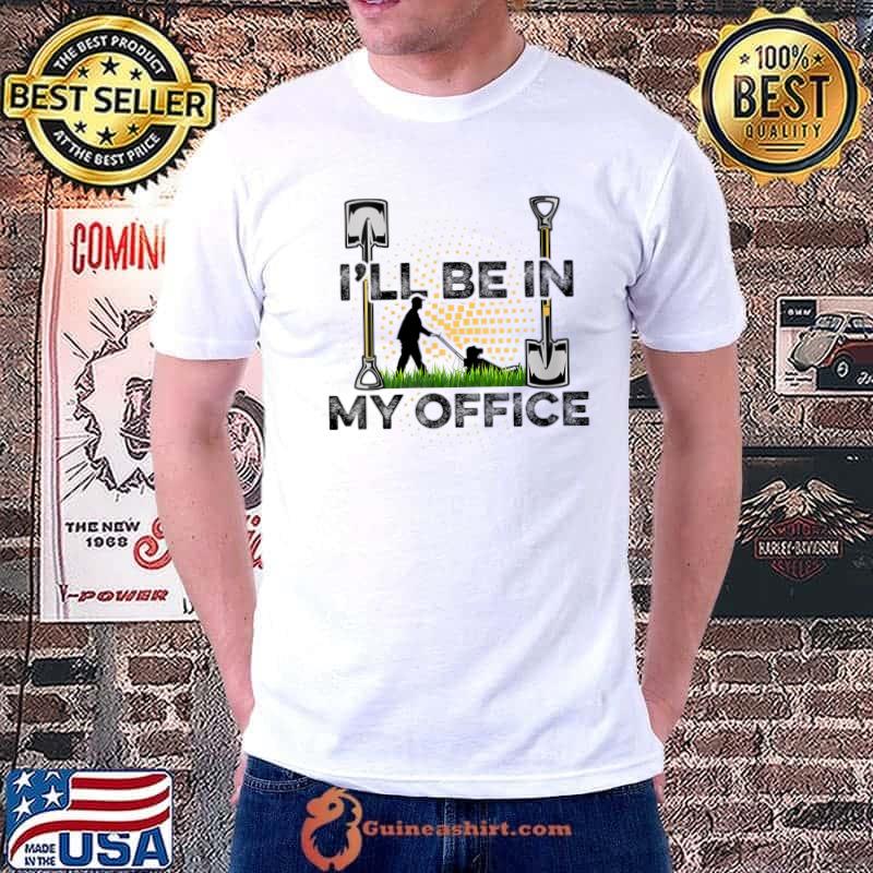 I'll Be In My Office Gardener Hobby Gardening Horticulture T-Shirt