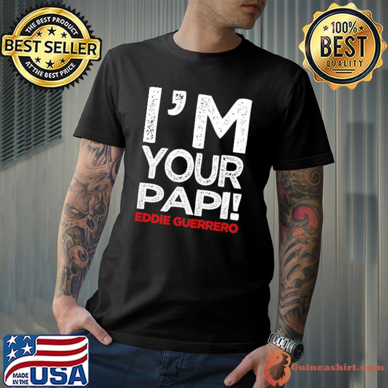 I'm Your Papi Eddie Guerrerd Shirt