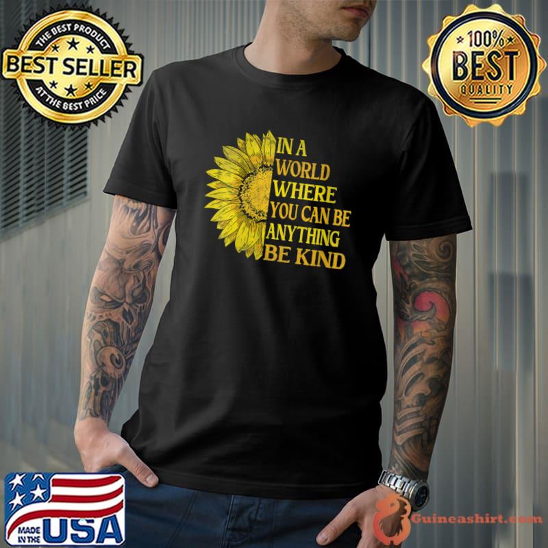 In A World Where You Can Be Anything Be Kind Cute Sunflower T-shirt