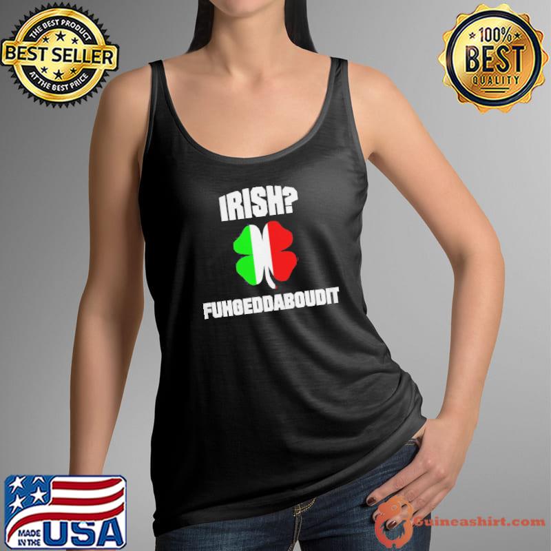 Irish fuhgeddaboudit st patrick's day italian American nyc Tank Top