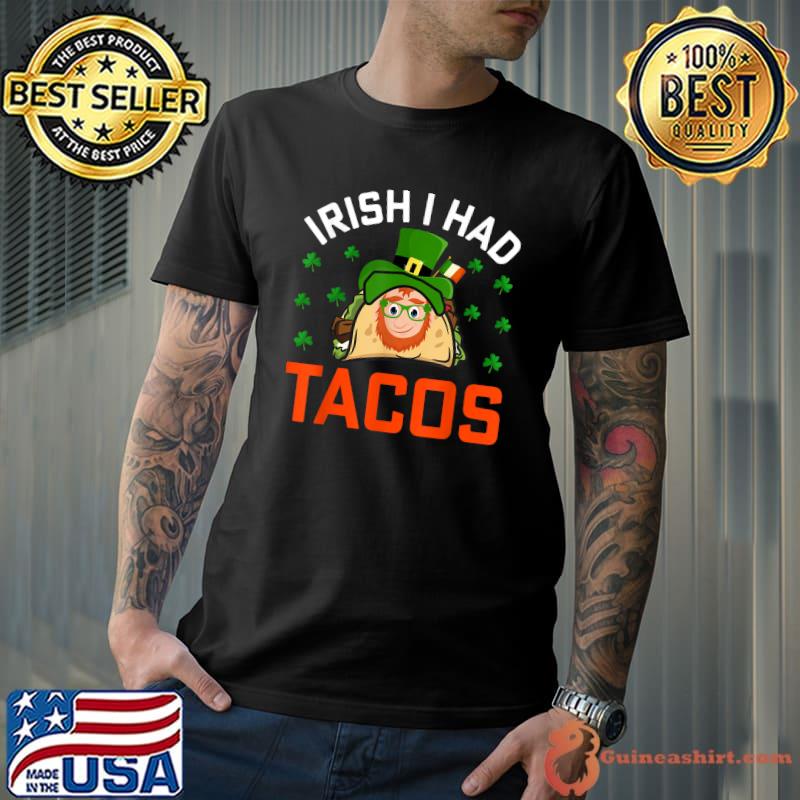 IRISH I HAD TACOS LUCKY CLOVER .FUNNY ST PATRICK'S DAY GIFTS T-Shirt