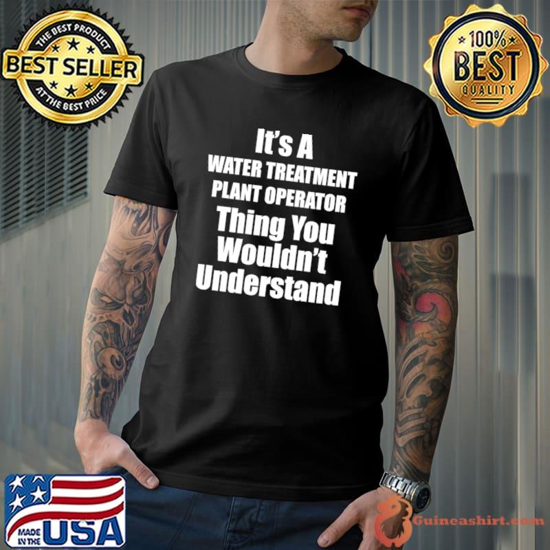 It's a Water Treatment Plant Operator Thing Understand - Job T-shirt