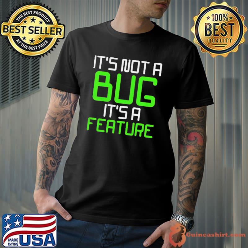 Its not a bug its a feature computer program shirt