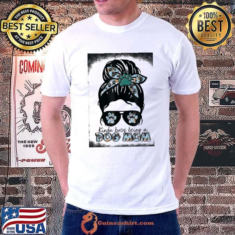Kinda Busy Being A Dog Mom Messy Girls Bleached Mother’s Day T-Shirt