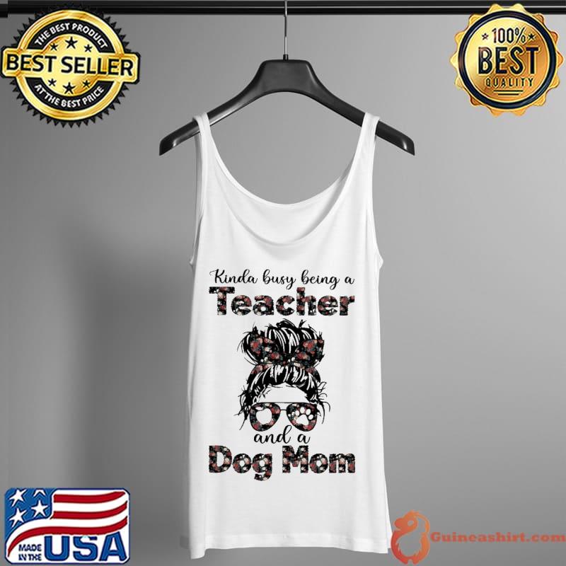 Kinda Busy Being A Teacher And A Dog Mom Flower Shirt Tank Top