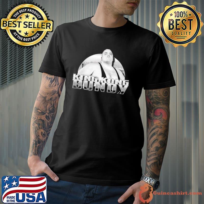 King Kong Bundy Standing tall Shirt Unisex