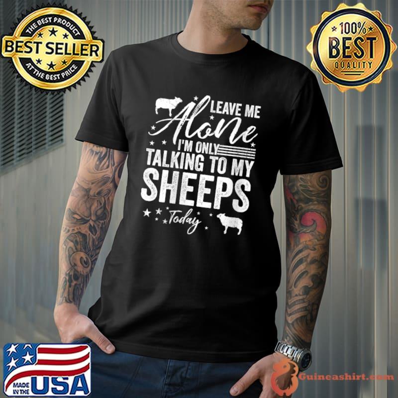 Leave Me Alone I'm Only Talking To My Sheeps Today T-shirt