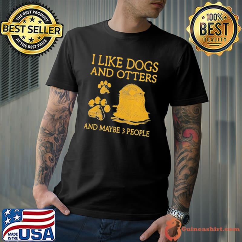 Like dogs and otters and maybe 3 people shirt
