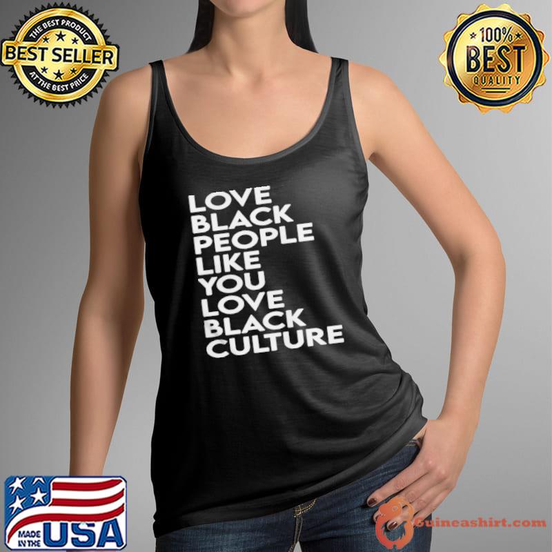 Love black people like you love black culture Tank Top