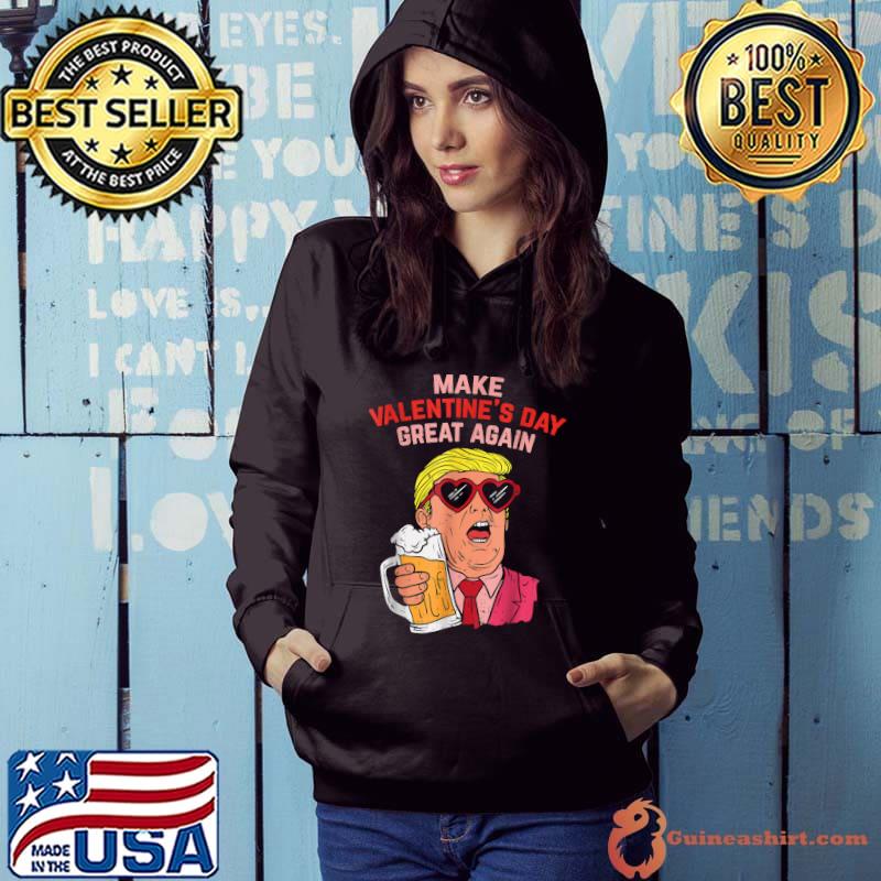 Make Valentines Day Great Again Funny Trump Beer T-Shirt Hoodie