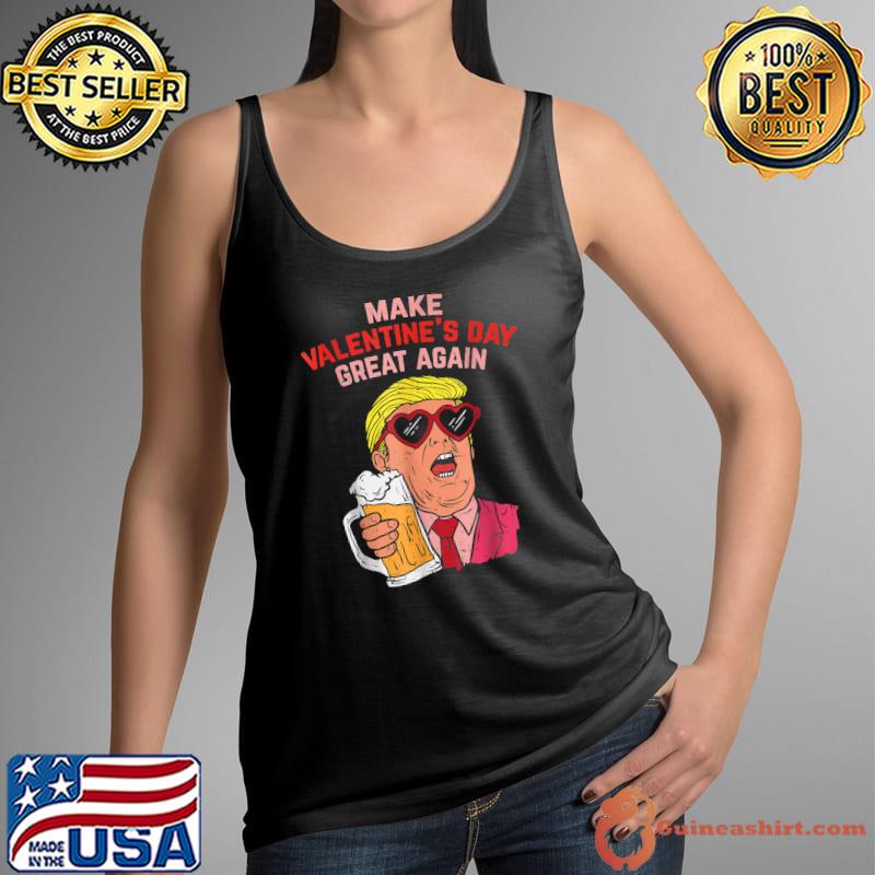 Make Valentines Day Great Again Funny Trump Beer T-Shirt Tank Top