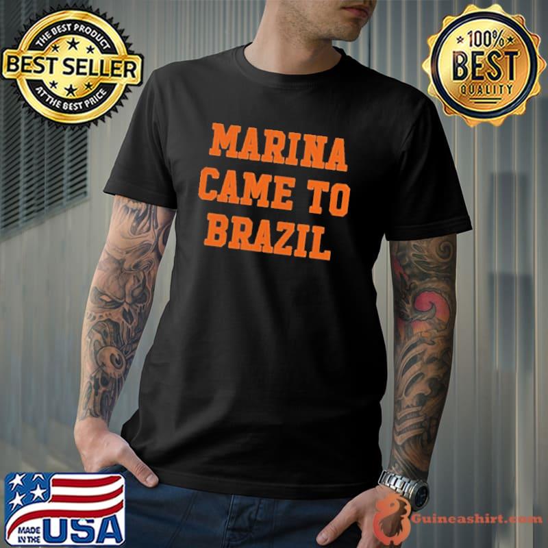 Marina diamandis marina came to Brazil shirt
