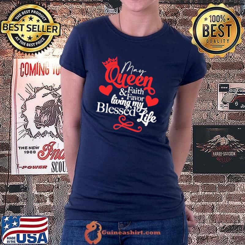 May Queen Faith and Favor Living My Blessed Life Shirt Ladiestee