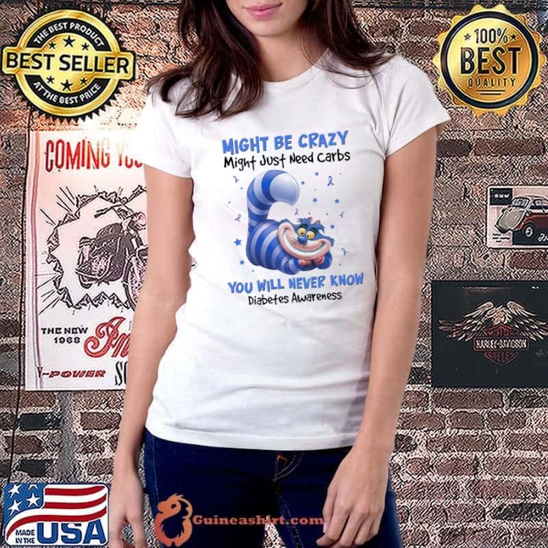 Might Be Crazy Might Just Need Carbs You'll Never Know Diabetes Awareness Shirt