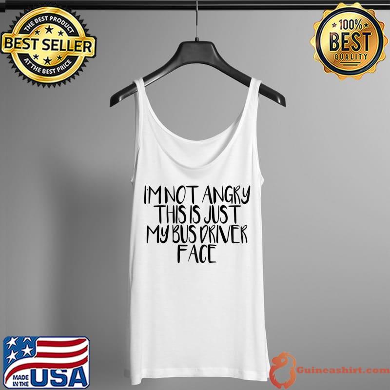 Minimal Funny Saying I'm Not Angry This Is Just My Bus Drive T- Tank Top