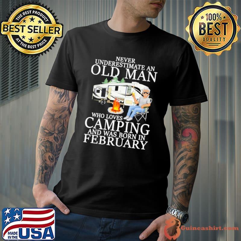 Never Underestimaete An Old Man Who Loves Camping And Was Born In February Shirt Unisex