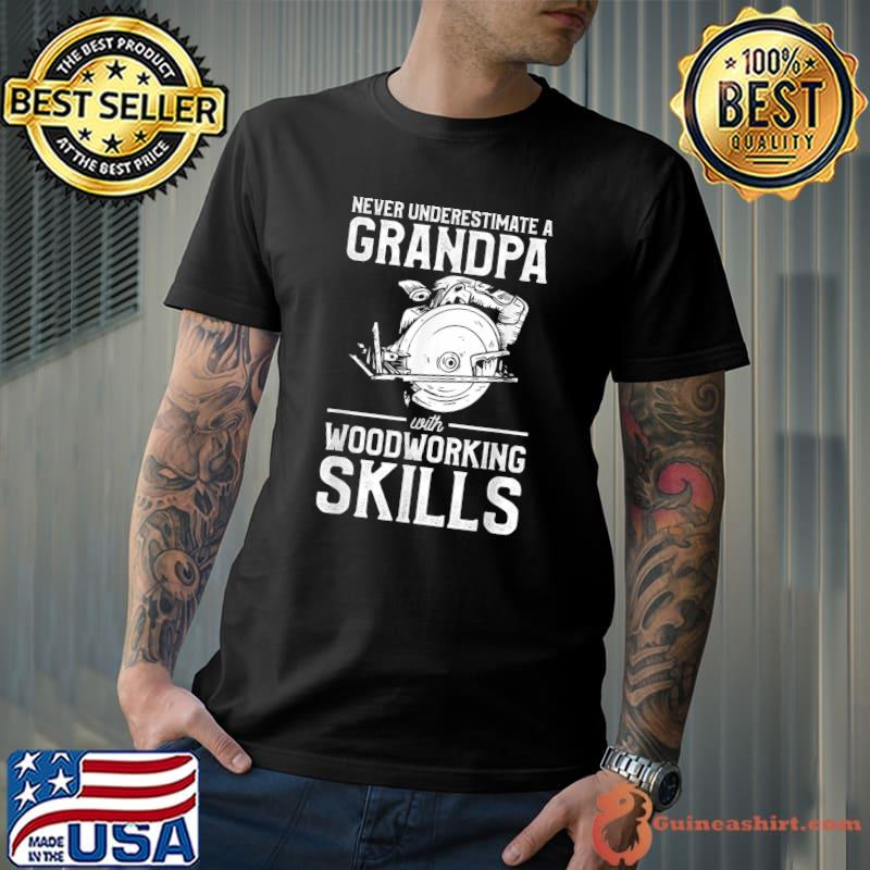 Never Underestimate A Grandpa With Woodworking Skills T-Shirt
