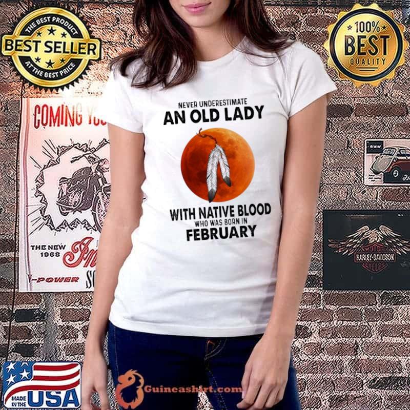 Never underestimate an old lady with native blood who was born in february shirt
