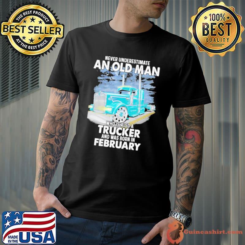 Never underestimate an old man who is also aTrucker and was born in February Unisex