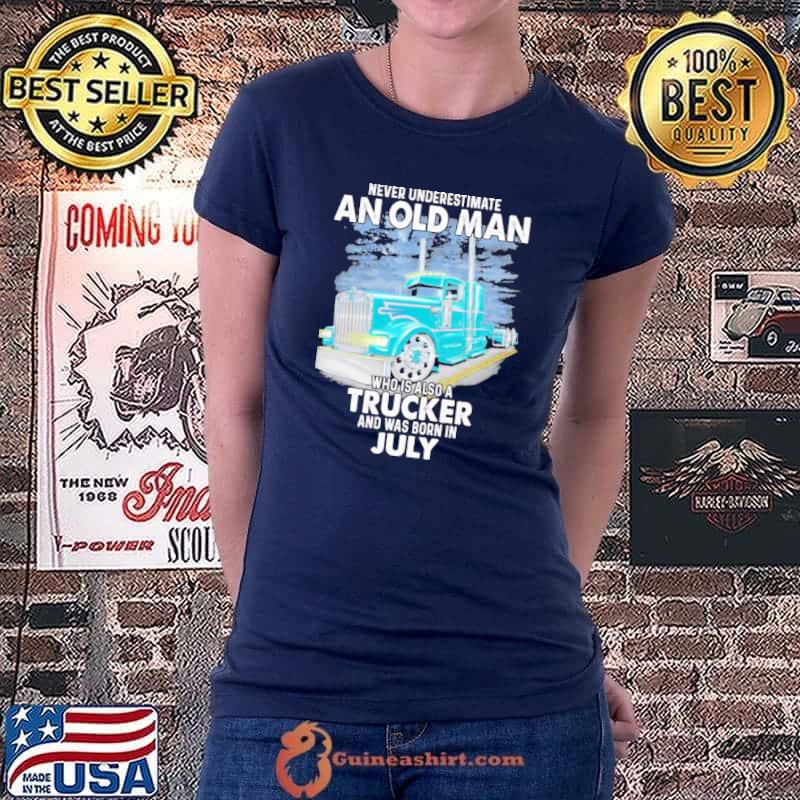 Never underestimate an old man who is also aTrucker and was born in July Ladiestee