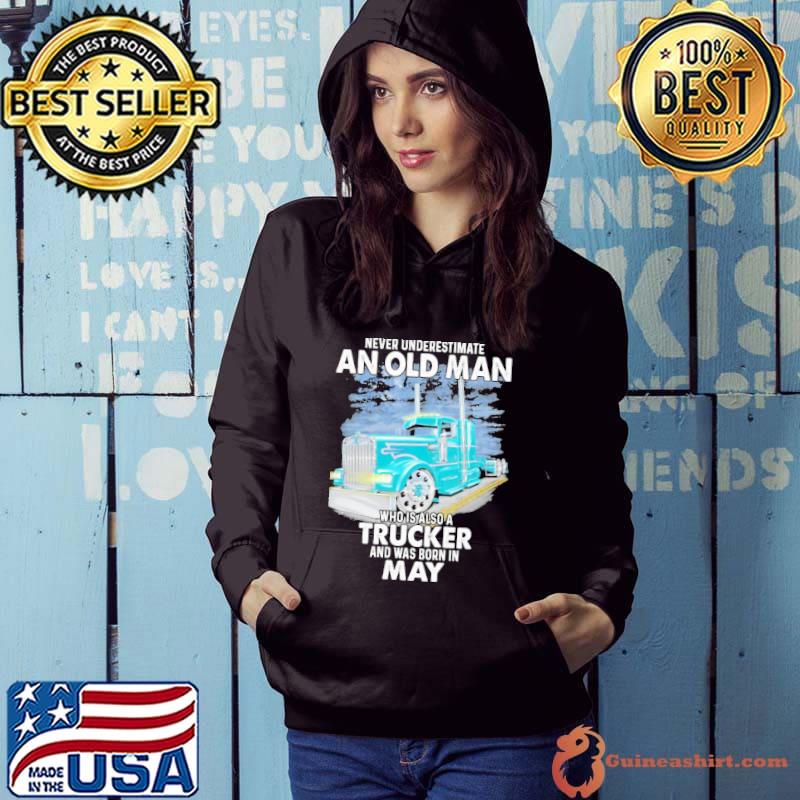 Never underestimate an old man who is also aTrucker and was born in May shirt