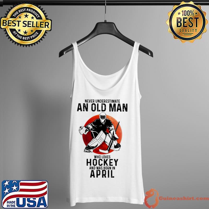Never underestimate an old man who loves Hockey and was born in April Tank Top