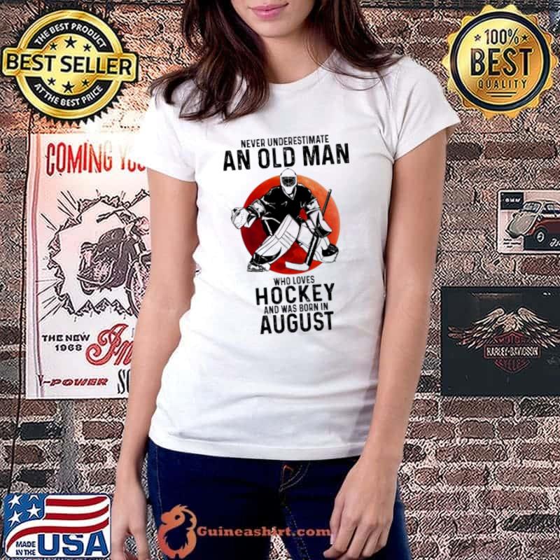 Never underestimate an old man who loves Hockey and was born in August shirt
