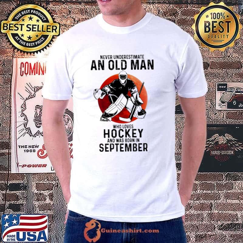 Never underestimate an old man who loves Hockey and was born in September Unisex