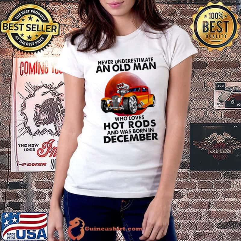 Never Underestimate An Old MAn Who Loves Hot Rods And Was Born In December Blood Moon Shirt Ladiestee