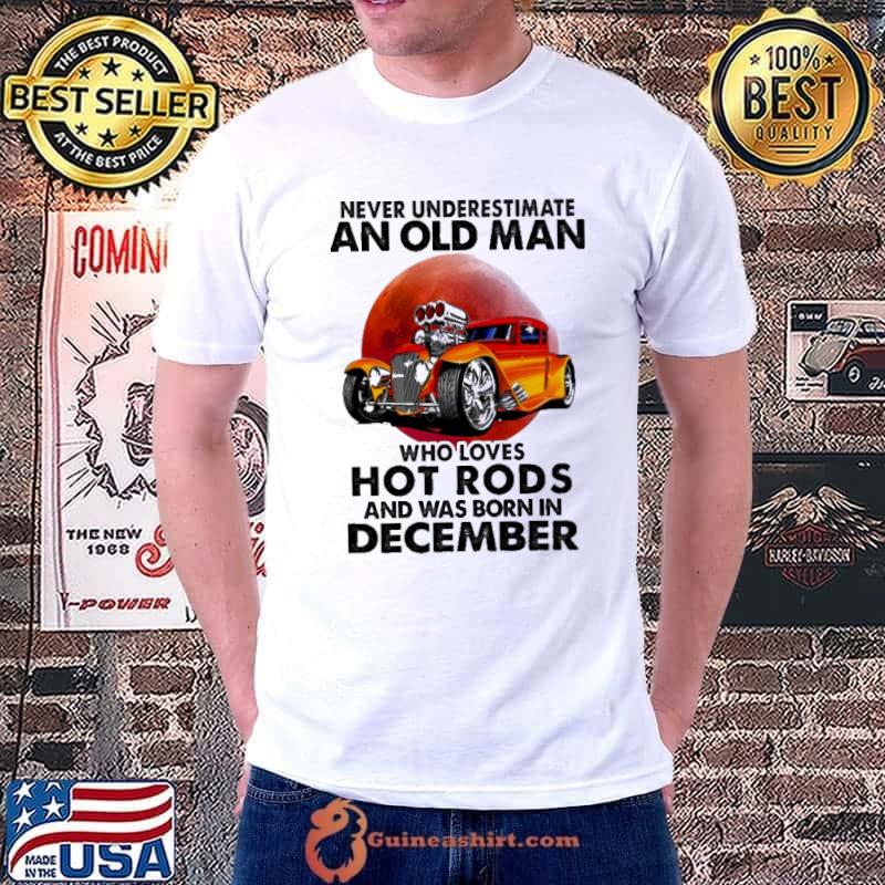 Never Underestimate An Old MAn Who Loves Hot Rods And Was Born In December Blood Moon Shirt