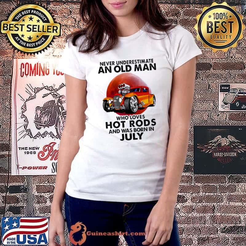 Never Underestimate An Old MAn Who Loves Hot Rods And Was Born In July Blood Moon Shirt Ladiestee