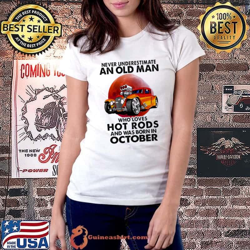 Never Underestimate An Old MAn Who Loves Hot Rods And Was Born In October Blood Moon Shirt Ladiestee