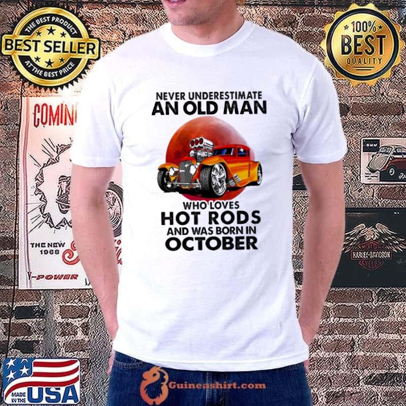 Never Underestimate An Old MAn Who Loves Hot Rods And Was Born In October Blood Moon Shirt