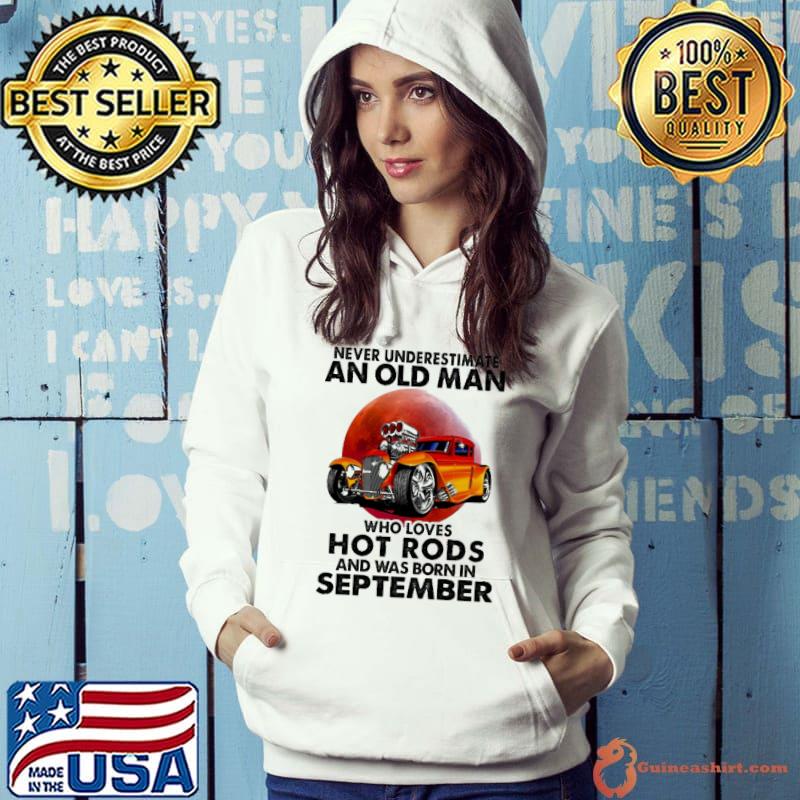 Never Underestimate An Old MAn Who Loves Hot Rods And Was Born In September Blood Moon Shirt Hoodie