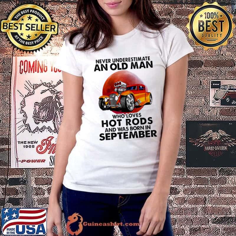 Never Underestimate An Old MAn Who Loves Hot Rods And Was Born In September Blood Moon Shirt Ladiestee