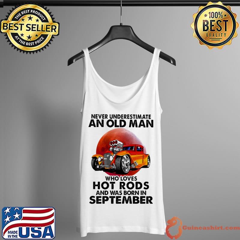 Never Underestimate An Old MAn Who Loves Hot Rods And Was Born In September Blood Moon Shirt Tank Top