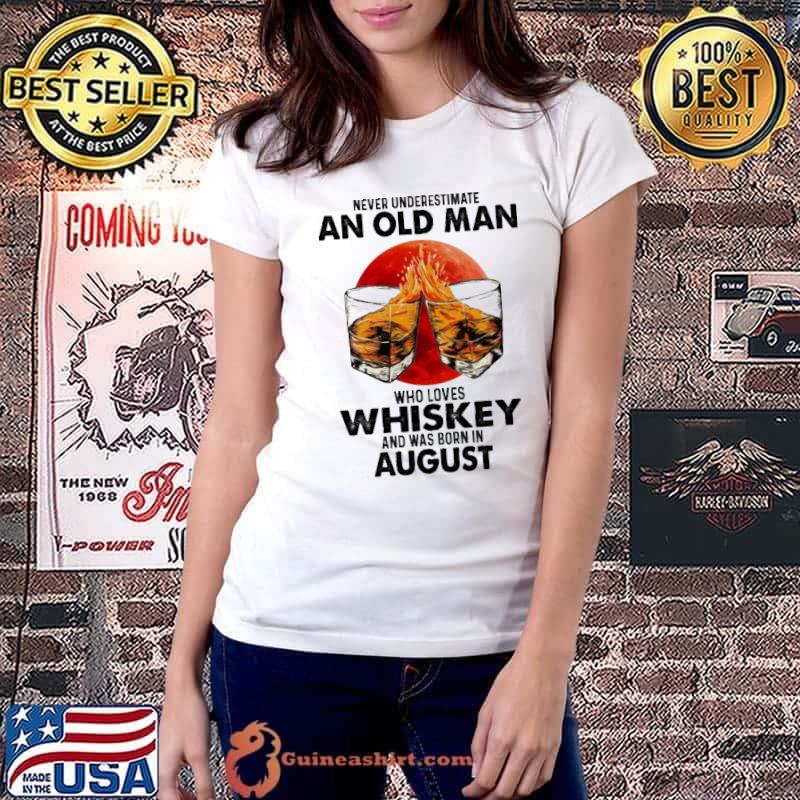 Never underestimate an old man who loves Whiskey and was born in august shirt