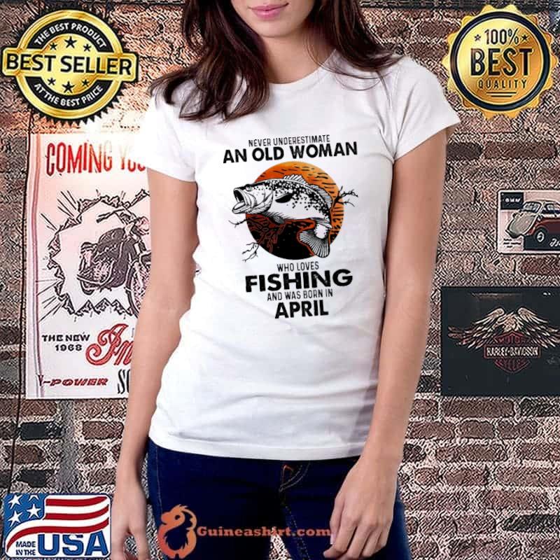Never Underestimate An Old Woman Who Loves Fishing And Was Born In Apirl Blood Moon Shirt