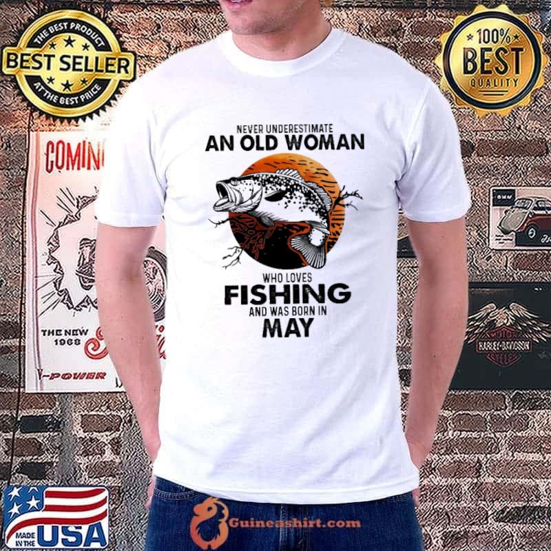 Never Underestimate An Old Woman Who Loves Fishing And Was Born In May Blood Moon Shirt Unisex