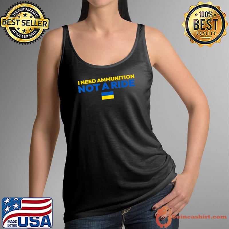 Nice I Need Ammunition Not A Ride T-Shirt Tank Top