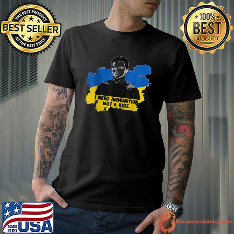 Nice I Need Ammunition Not A Ride Zelensky Ukraine Ukrainian Flag T-Shirt