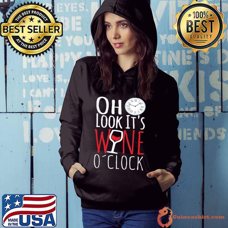 Oh Look It’s Wine O’Clock Drinkers Wine Lover Drinking T-Shirt Hoodie