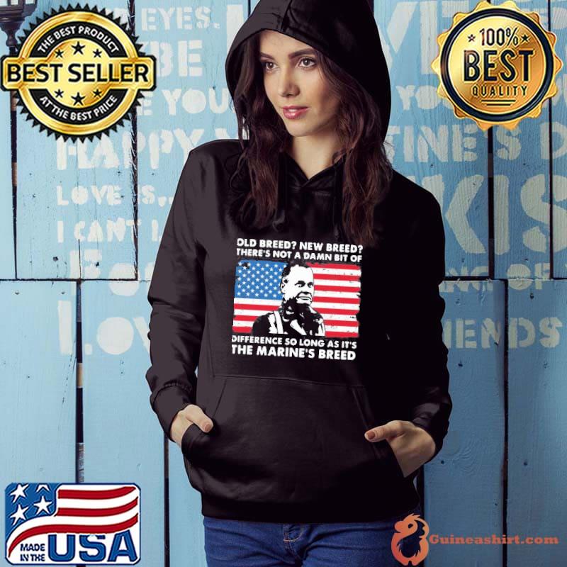 Old breed new breed there's not a damn bit of difference so long as it's the marine's breed Hoodie